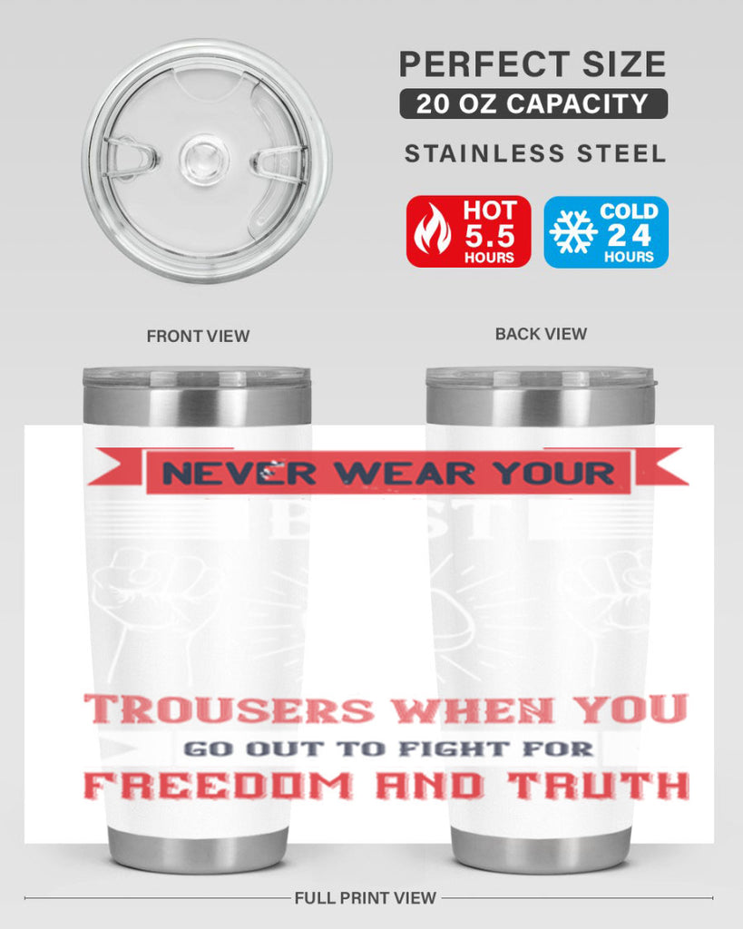 never wear your best trousers when you go out to fight for freedom and truth 40#- Veterns Day- Tumbler