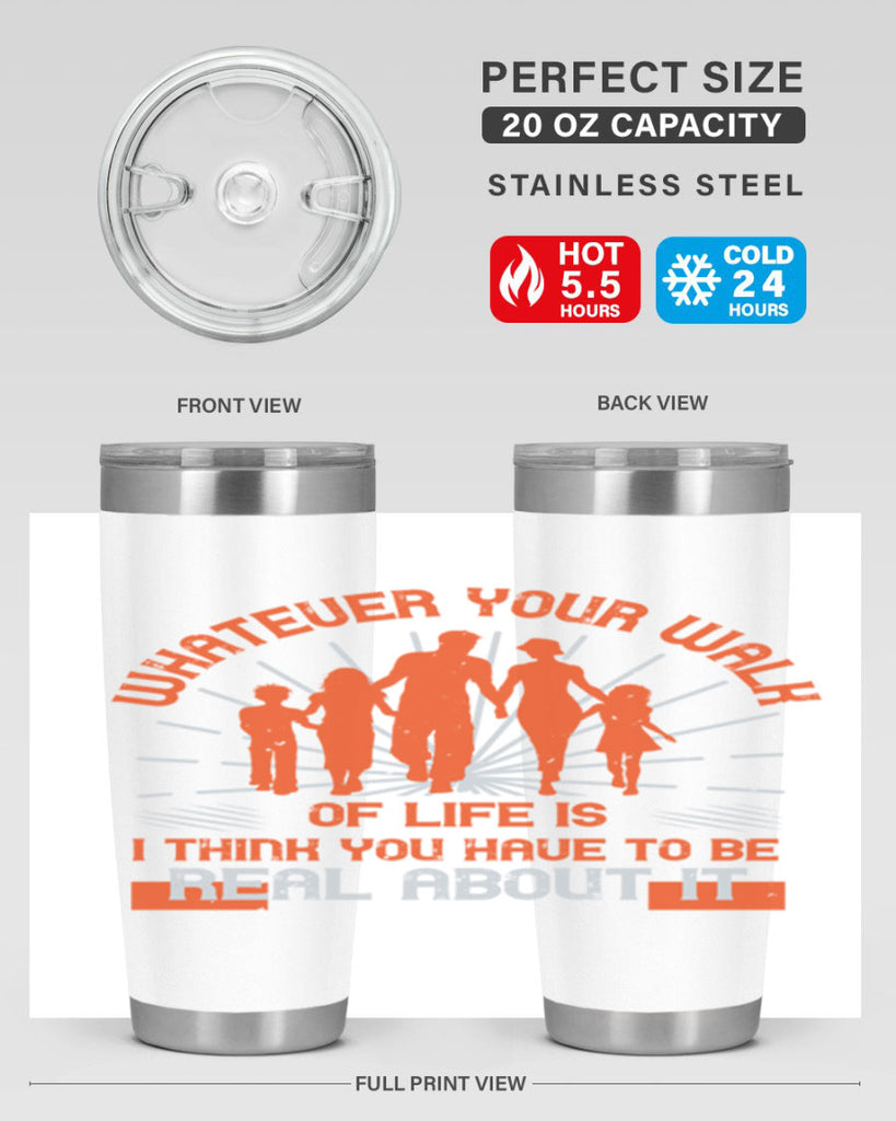 whateuer your walh of life is i think you haue to be real about it 13#- walking- Tumbler