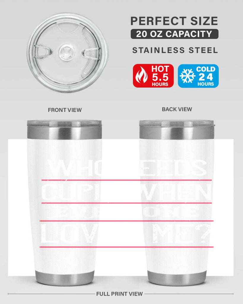 who needs cupid when everyone loves me 3#- valentines day- Tumbler