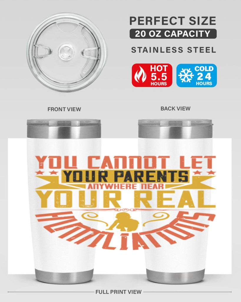 you cannot let your parents anywhere near your real humiliations 7#- Parents Day- Tumbler