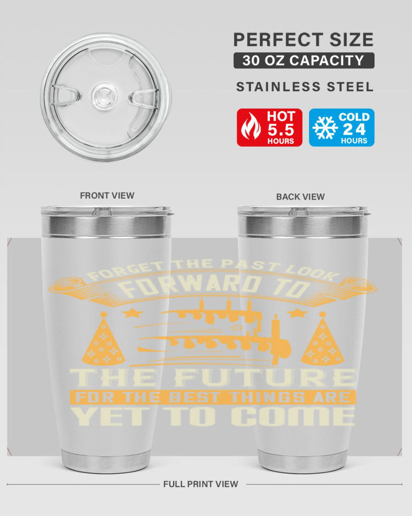 Forget the past look forward to the future for the best things are yet to come Style 84#- birthday- tumbler