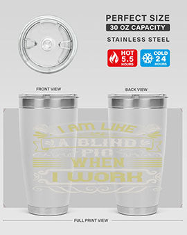 I am like a blind pig when I workk Style 79#- pig- Tumbler