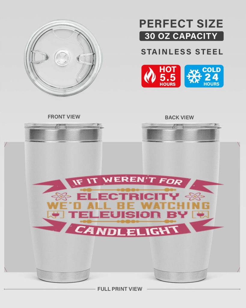 If it werent for electricity wed all be watching television candlelight Style 30#- electrician- tumbler