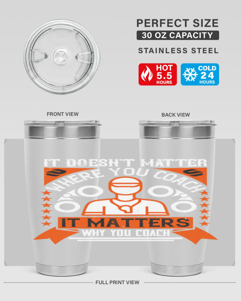 It doesnt matter where you coach it matters why you coach Style 27#- coaching- tumbler