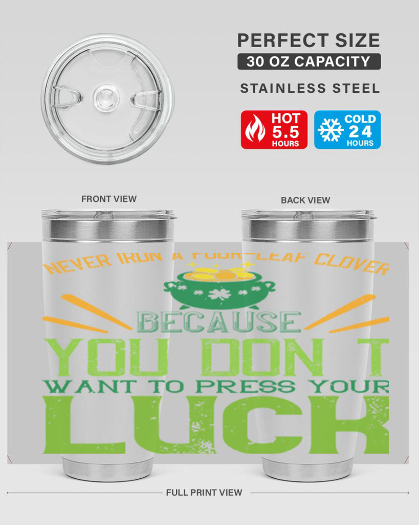 Never iron a fourleaf clover because you don’t want to press your luck Style 112#- St Patricks Day- Tumbler