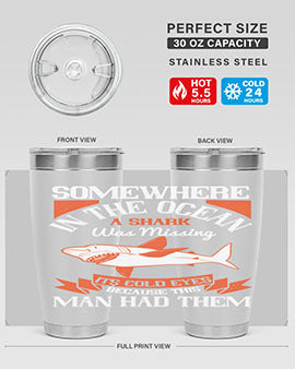 Somewhere in the ocean a shark was missing its cold eyes because this man had them Style 20#- shark  fish- Tumbler