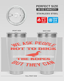 We ask people not to duck the ropes but they can Style 11#- duck- Tumbler