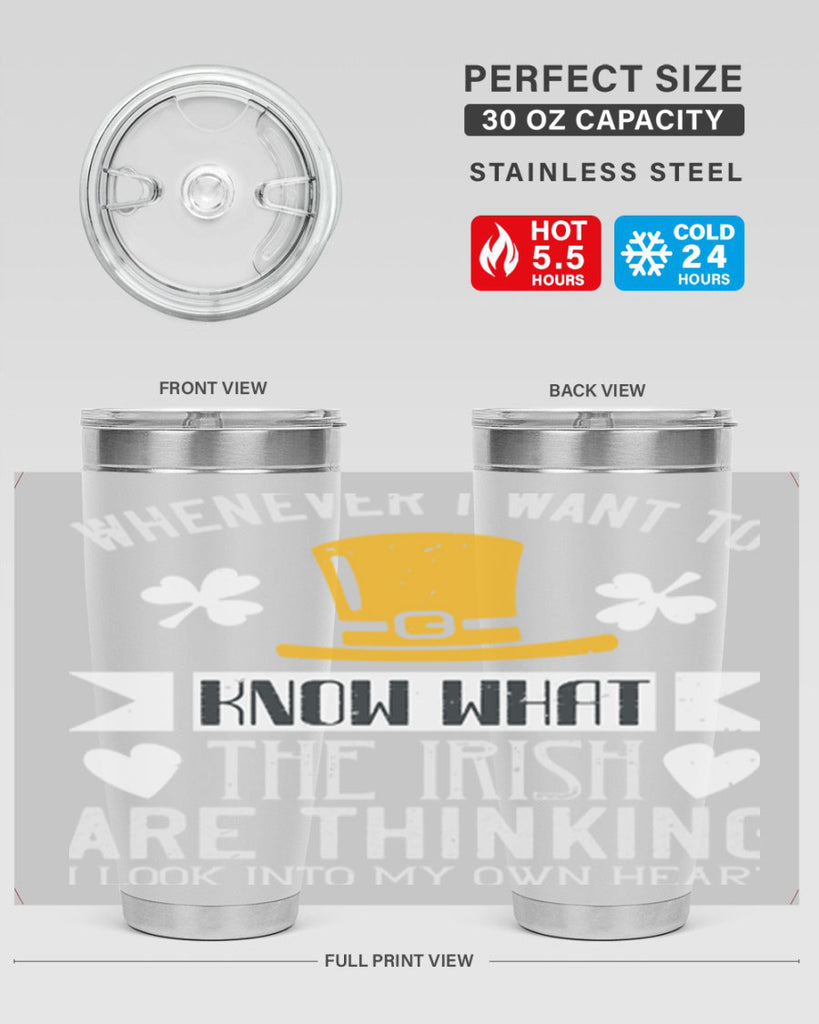 Whenever I want to know what the Irish are thinking I look into my own heart Style 5#- St Patricks Day- Tumbler