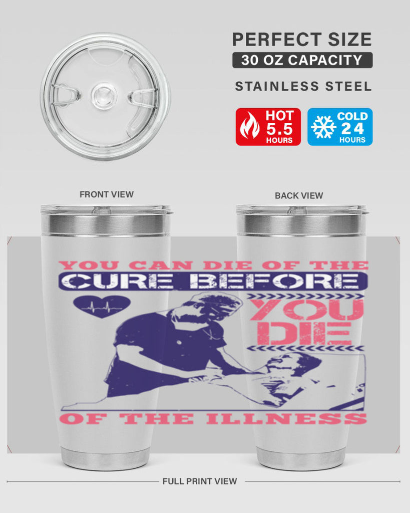 You can die of the cure before you die of the illness Style 9#- medical- tumbler