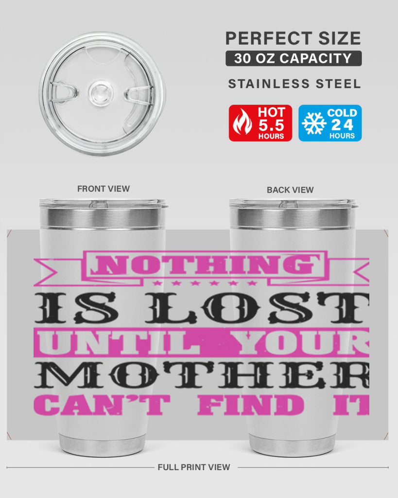 nothing is lost until your mother cant find it 32#- mothers day- Tumbler