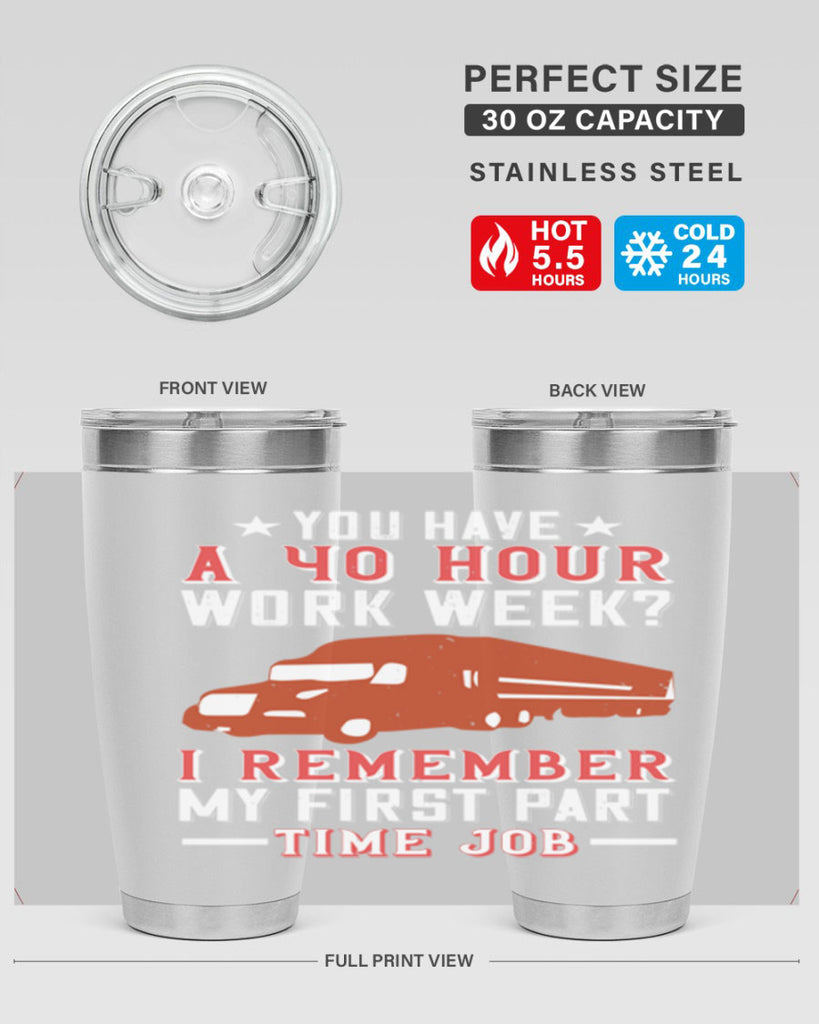 you have a hour work week i remember my first part time job Style 5#- truck driver- tumbler
