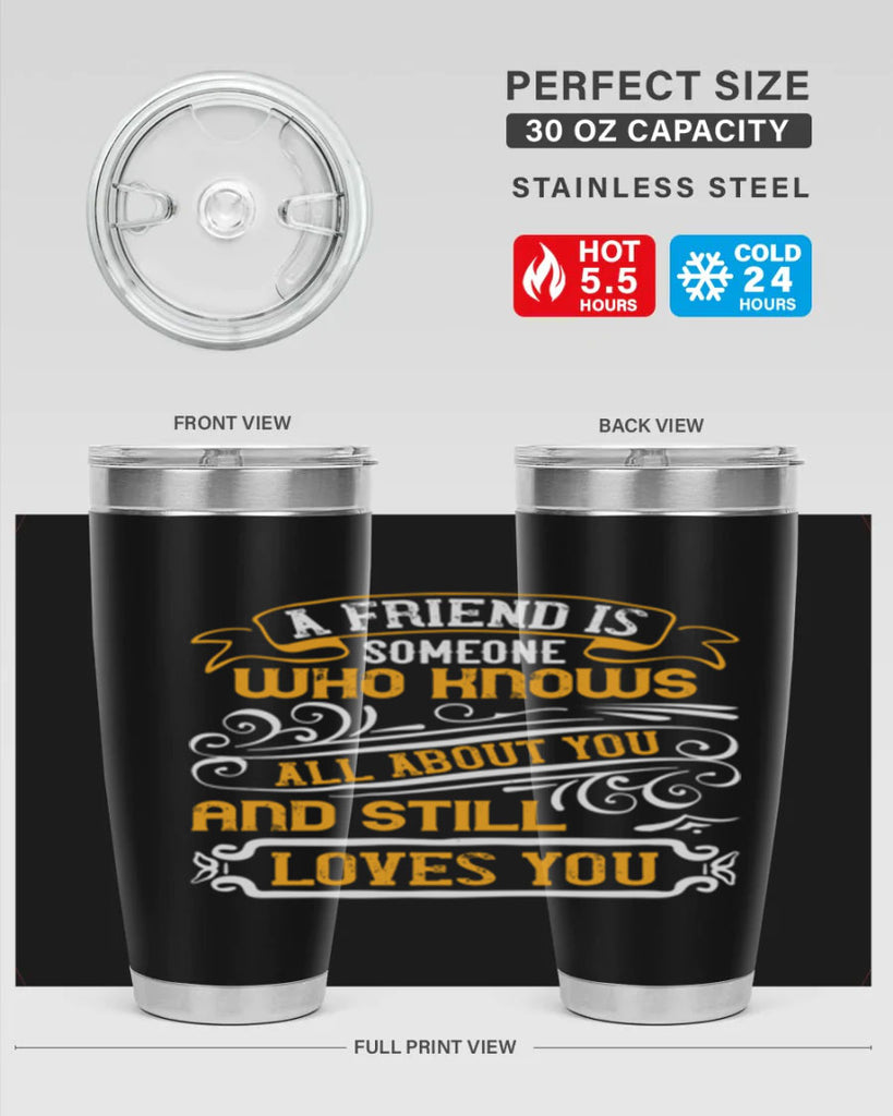 A friend is someone who knows all about you and still loves you Style 69#- Best Friend- Tumbler