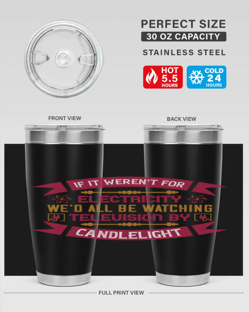 If it werent for electricity wed all be watching television candlelight Style 30#- electrician- tumbler