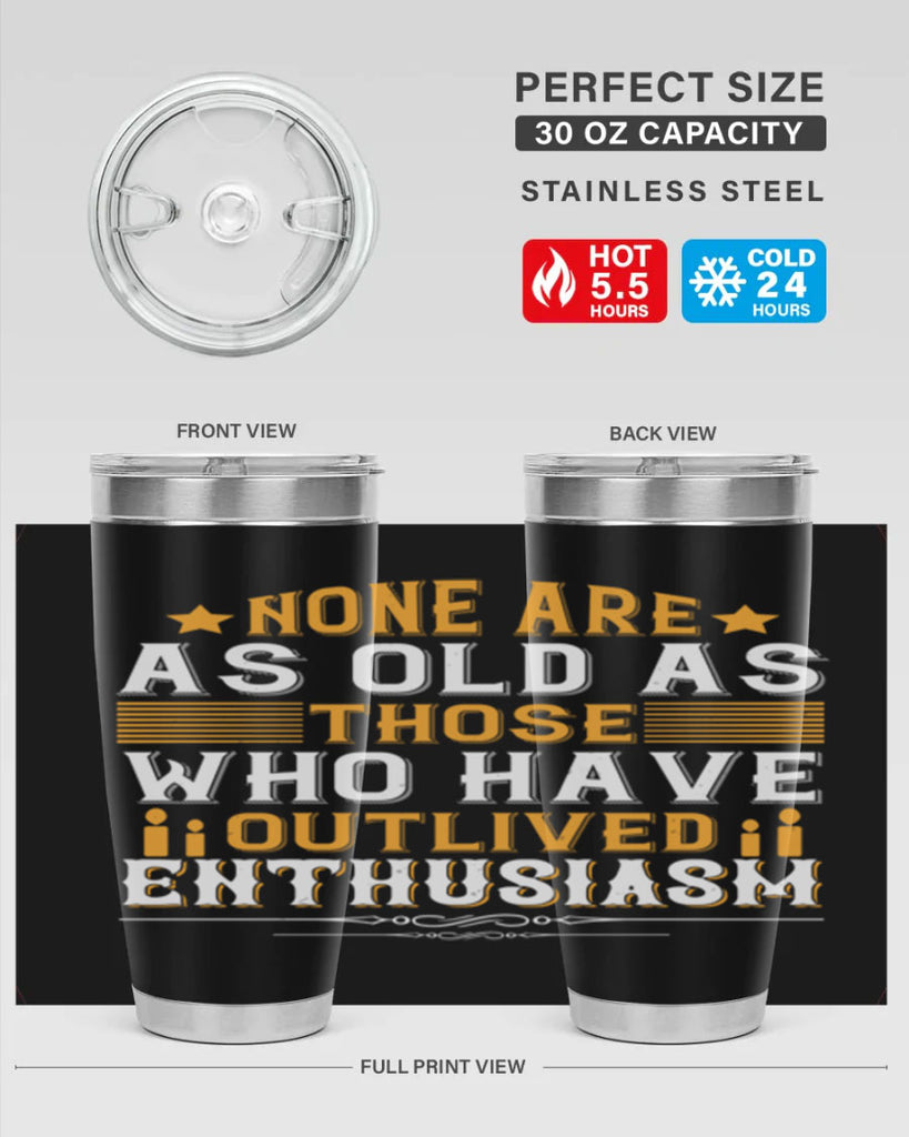 None are as old as those who have outlived enthusiasm Style 51#- birthday- tumbler