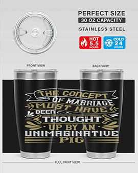 The concept of marriage must have been thought up by an unimaginative pig Style 24#- pig- Tumbler