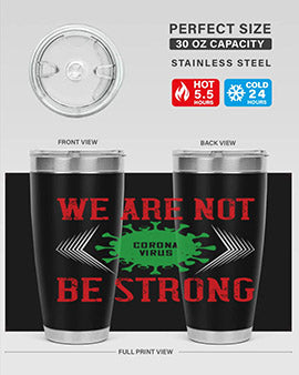 We are not be strong Style 12#- corona virus- Tumbler