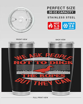 We ask people not to duck the ropes but they can Style 11#- duck- Tumbler