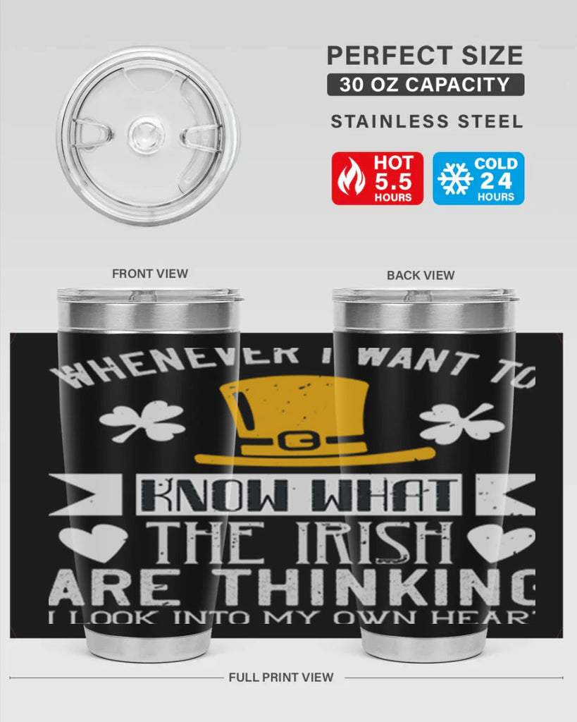 Whenever I want to know what the Irish are thinking I look into my own heart Style 5#- St Patricks Day- Tumbler