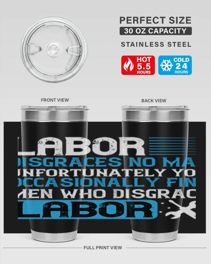 labor disgraces no man unfortunately you occasionally find men who disgrace labor 31#- labor day- Tumbler