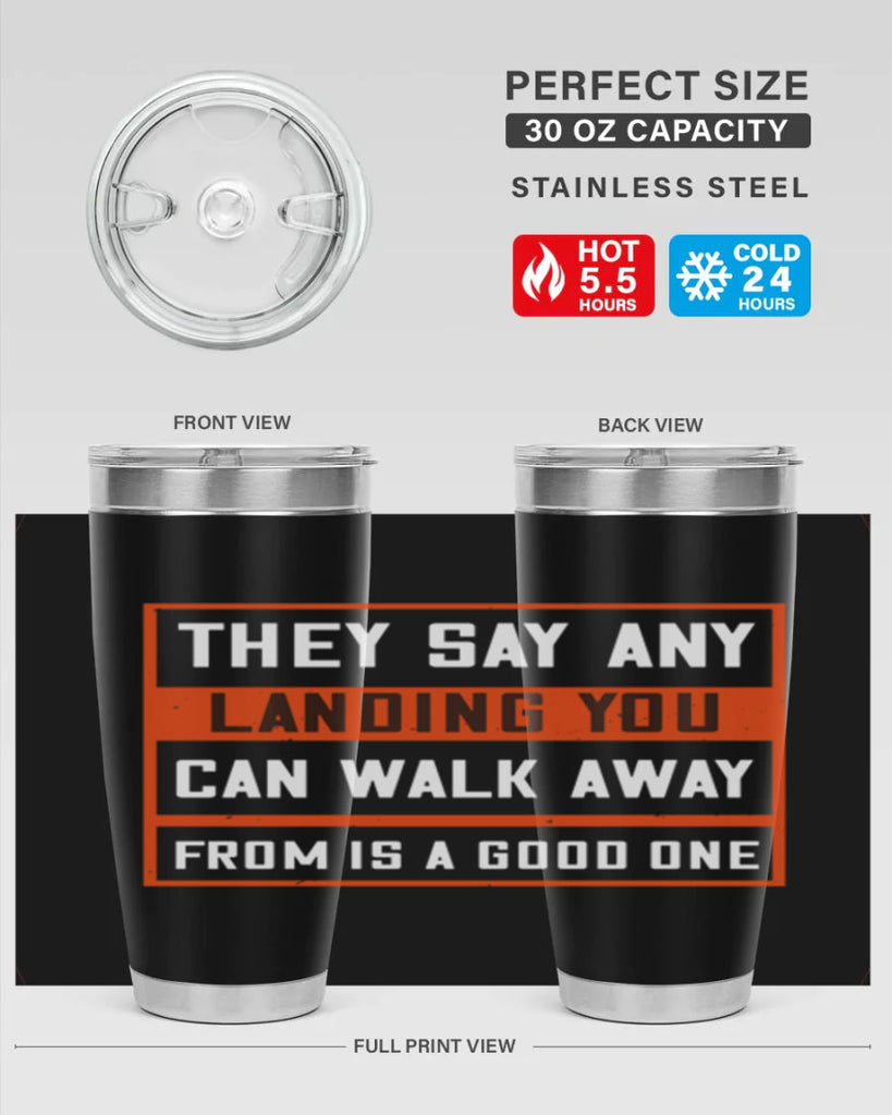 they say any landing you can walk away from is a good one 18#- walking- Tumbler