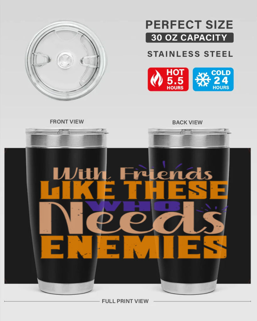 with friends like these who needs enemies Style 23#- Best Friend- Tumbler