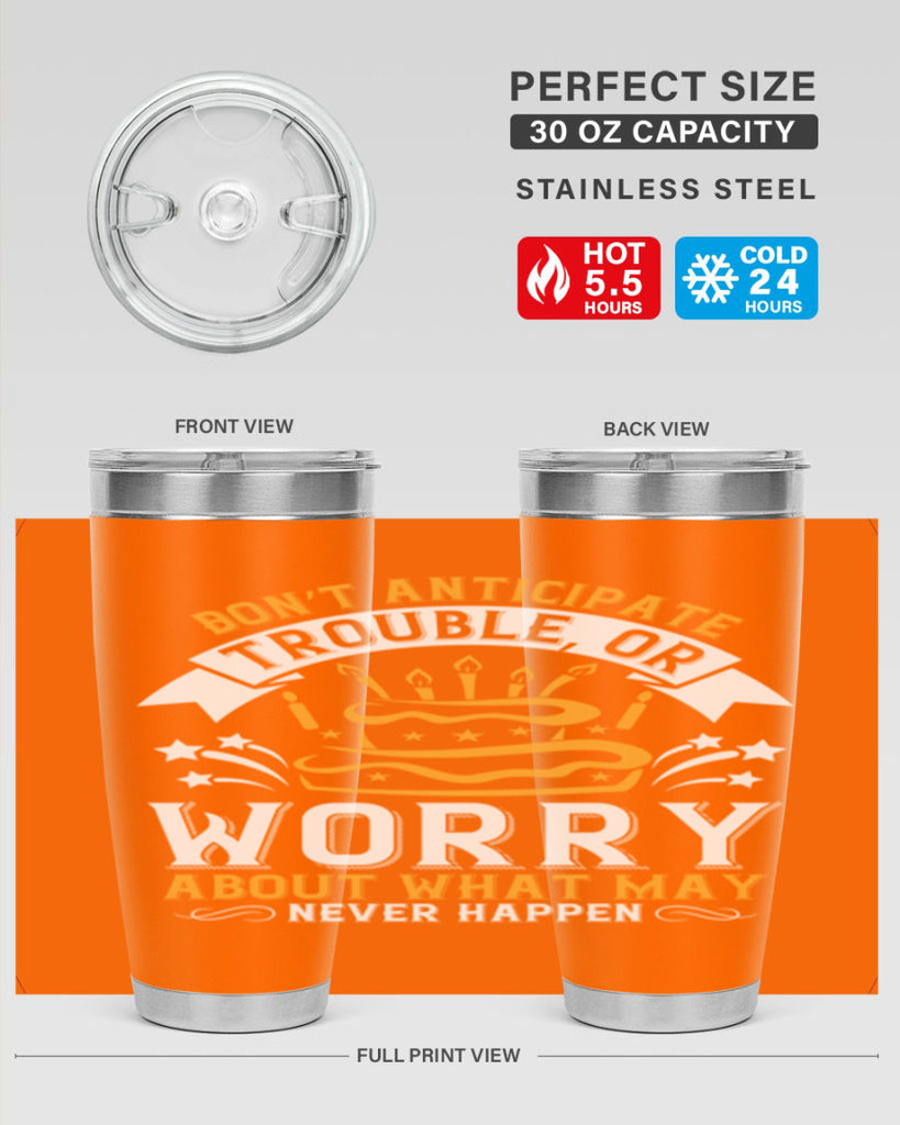 Don’t anticipate trouble or worry about what may never happen Style 88#- birthday- tumbler