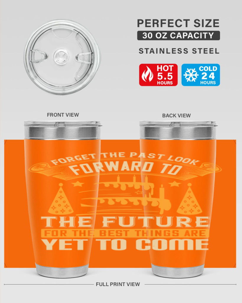 Forget the past look forward to the future for the best things are yet to come Style 84#- birthday- tumbler