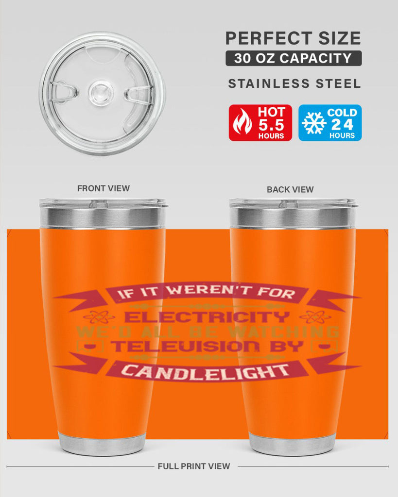 If it werent for electricity wed all be watching television candlelight Style 30#- electrician- tumbler