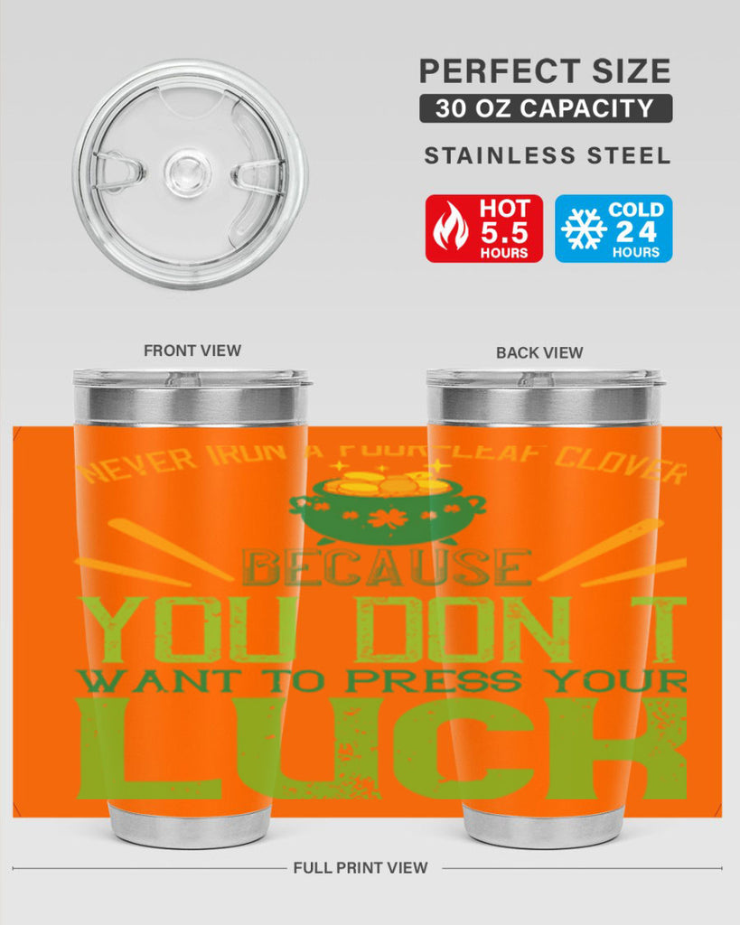 Never iron a fourleaf clover because you don’t want to press your luck Style 112#- St Patricks Day- Tumbler