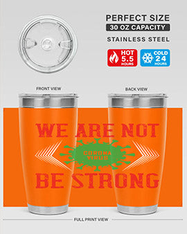 We are not be strong Style 12#- corona virus- Tumbler