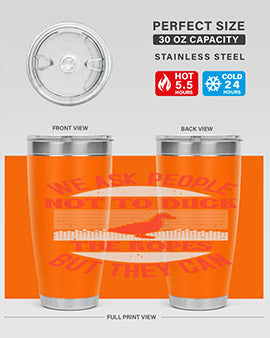 We ask people not to duck the ropes but they can Style 11#- duck- Tumbler