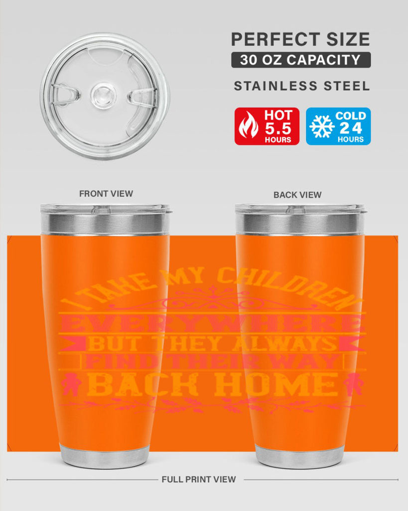 i take my children everywhere but they always find their way back home 46#- Parents Day- Tumbler