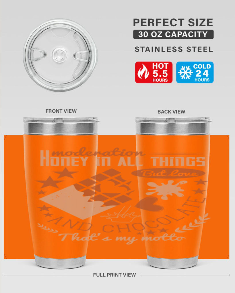 moderation honey in all things but love and chocolate thats my motto 22#- chocolate- Tumbler