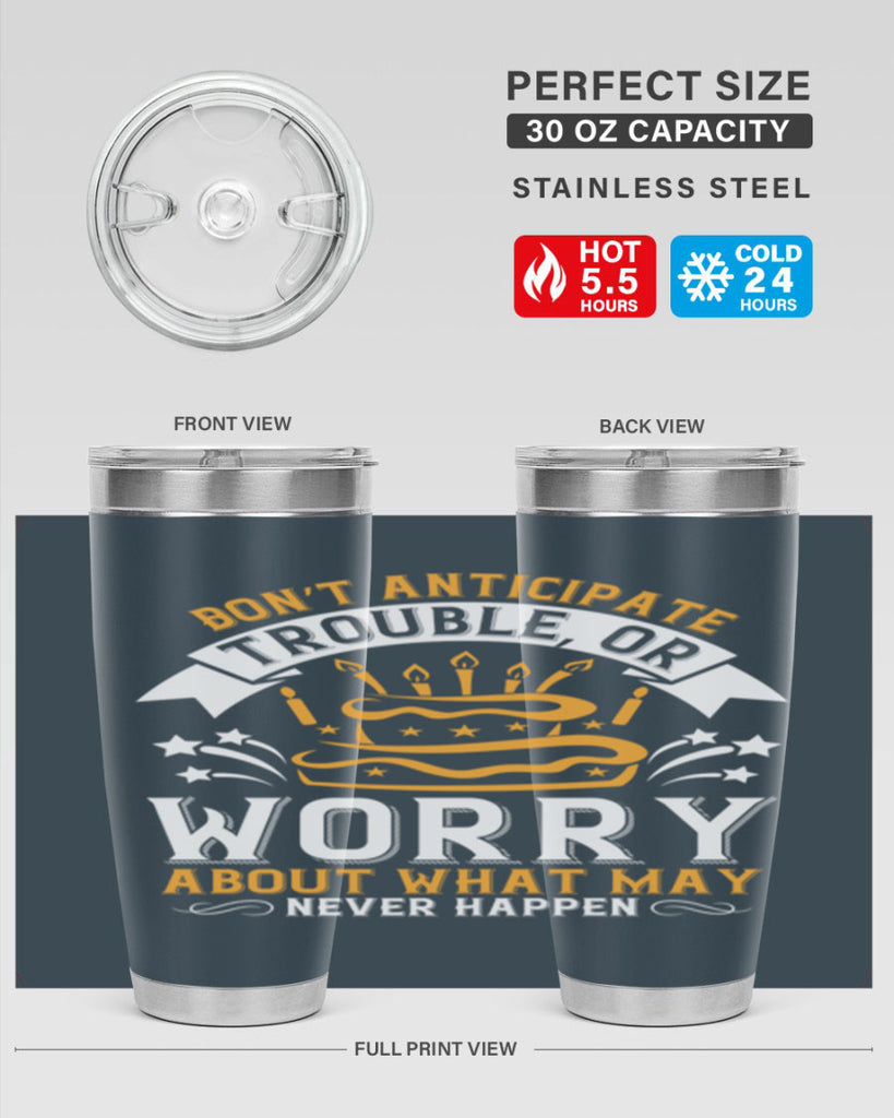 Don’t anticipate trouble or worry about what may never happen Style 88#- birthday- tumbler
