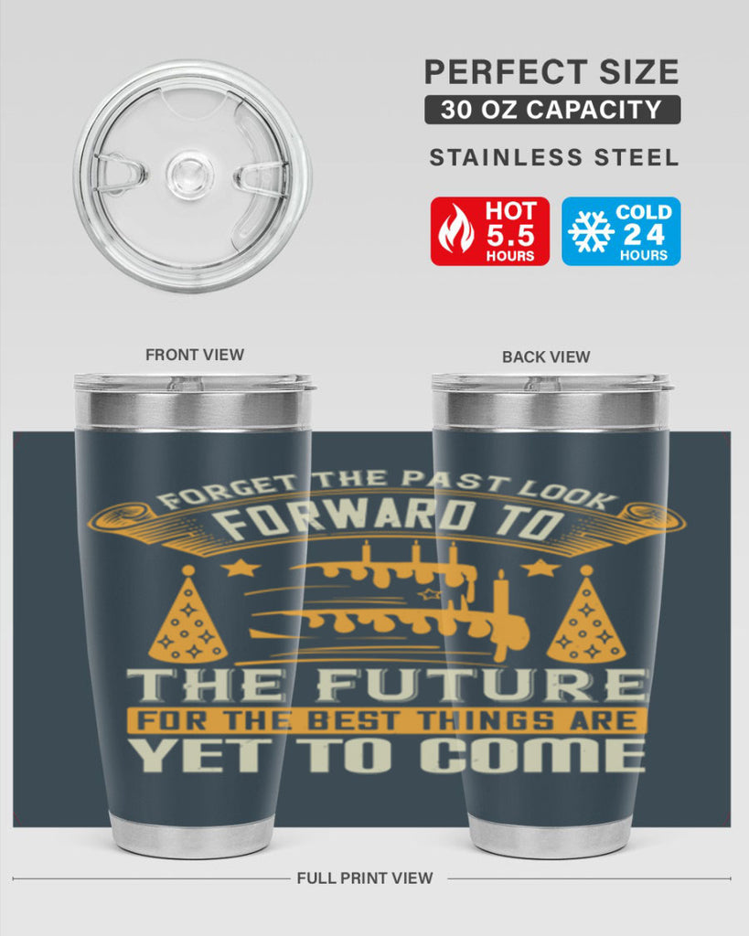 Forget the past look forward to the future for the best things are yet to come Style 84#- birthday- tumbler