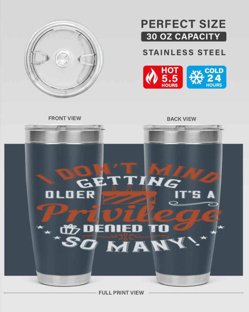 I don’t mind getting older it’s a privilege denied to so many Style 76#- birthday- tumbler