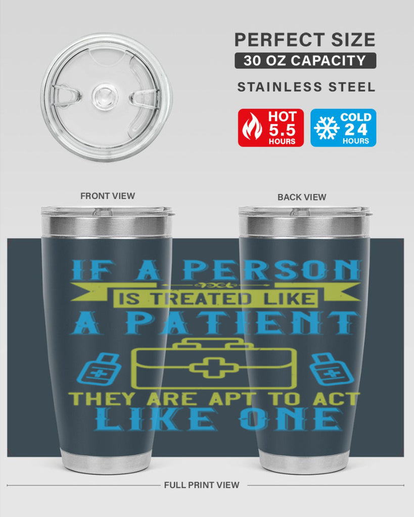 If a person is treated like a patient they are apt to act like one Style 40#- medical- tumbler