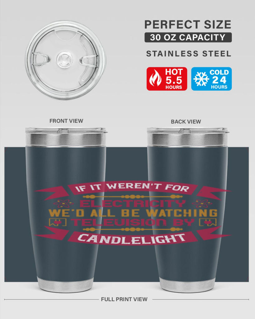 If it werent for electricity wed all be watching television candlelight Style 30#- electrician- tumbler