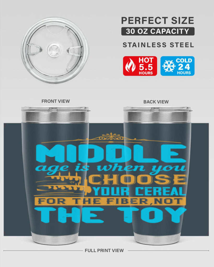Middle age is when you choose your cereal for the fiber not the toy Style 59#- birthday- tumbler