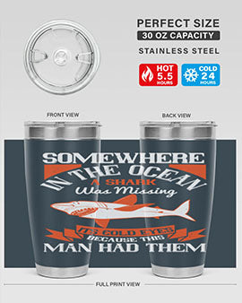 Somewhere in the ocean a shark was missing its cold eyes because this man had them Style 20#- shark  fish- Tumbler