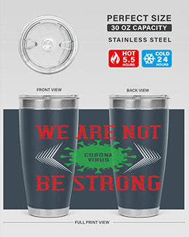 We are not be strong Style 12#- corona virus- Tumbler
