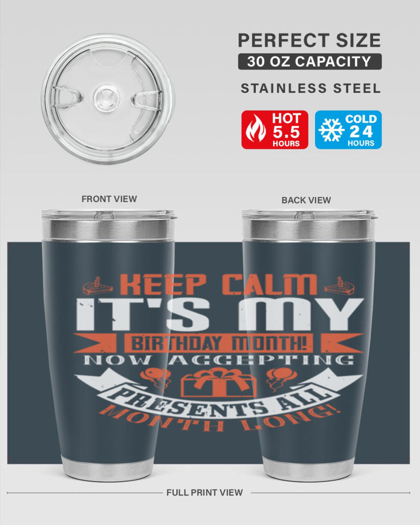 keep calm its my birthday month now accepting presents all month long Style 75#- birthday- tumbler