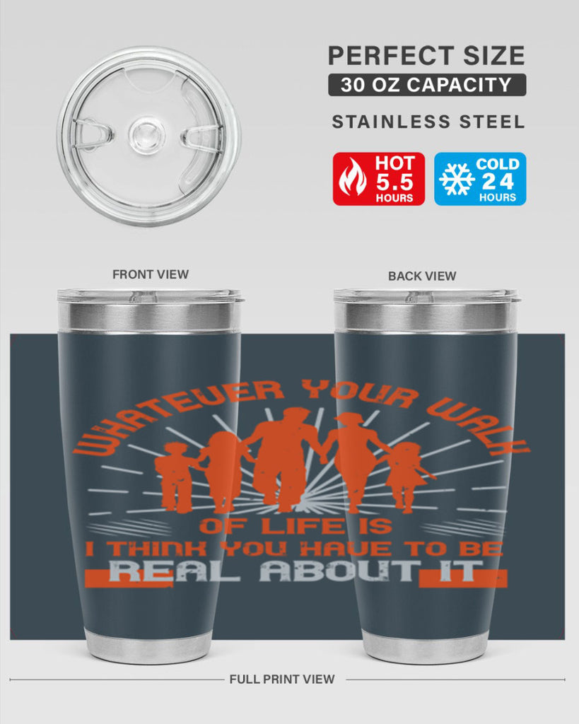 whateuer your walh of life is i think you haue to be real about it 13#- walking- Tumbler