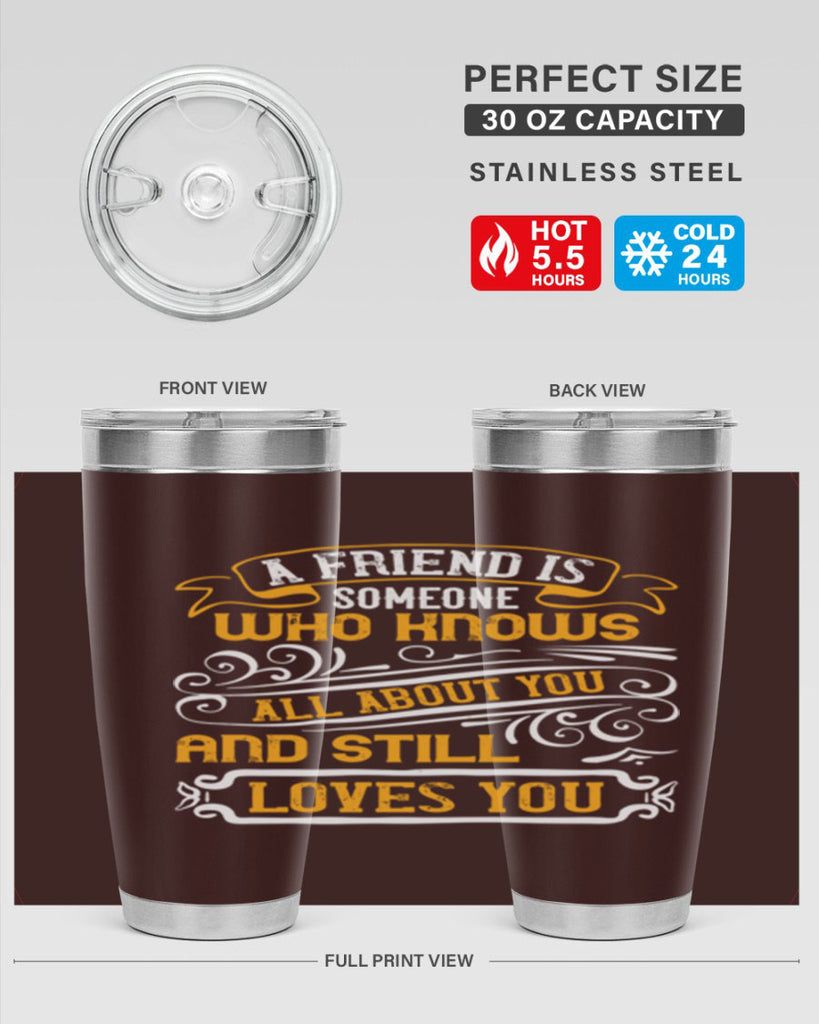 A friend is someone who knows all about you and still loves you Style 69#- Best Friend- Tumbler