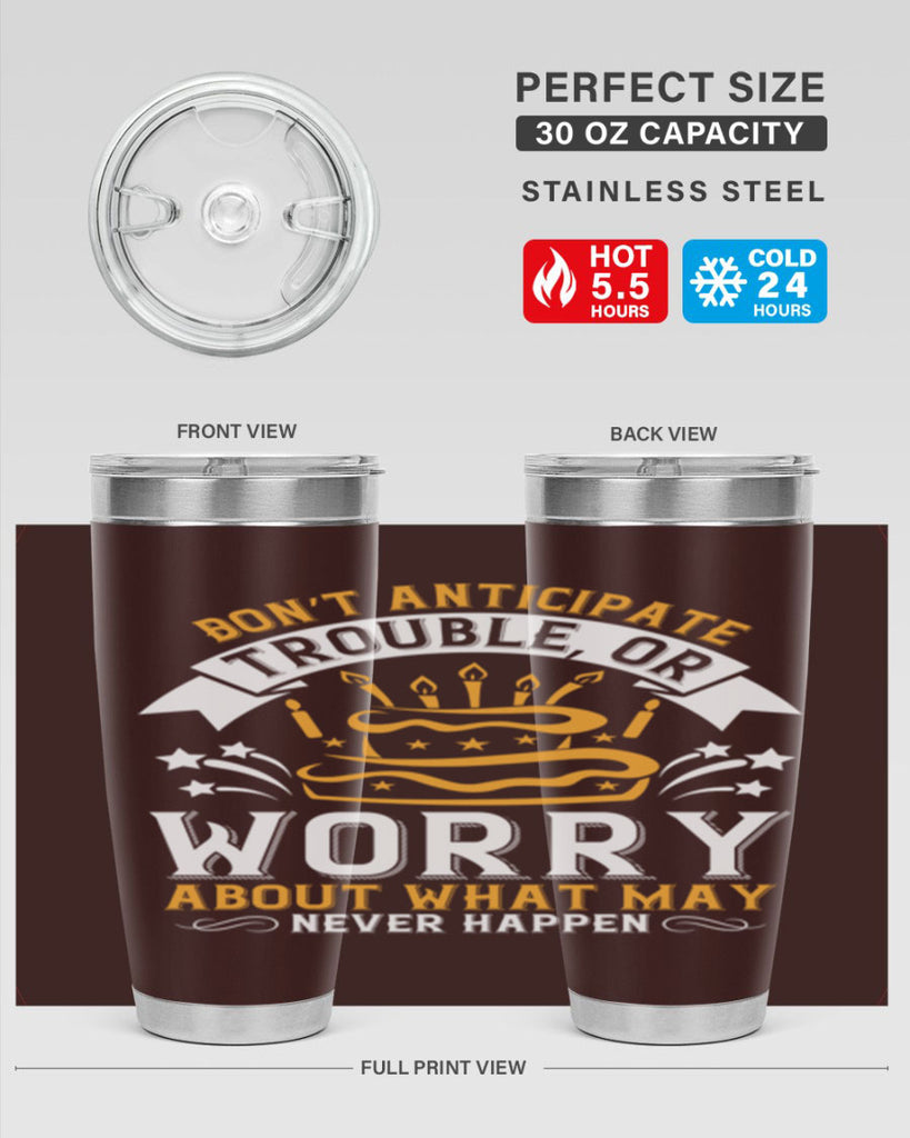 Don’t anticipate trouble or worry about what may never happen Style 88#- birthday- tumbler