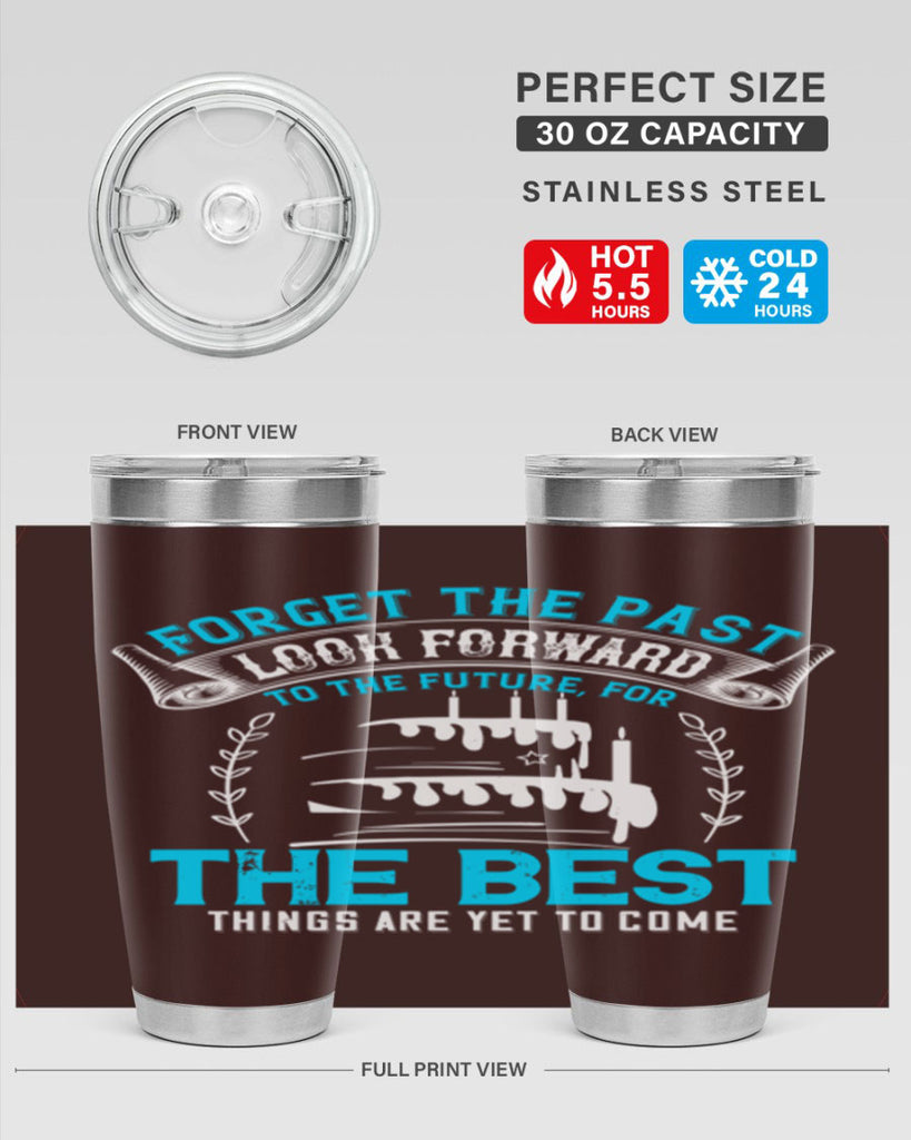Forget the past look forward to the future for the best things are yet to come Style 82#- birthday- tumbler