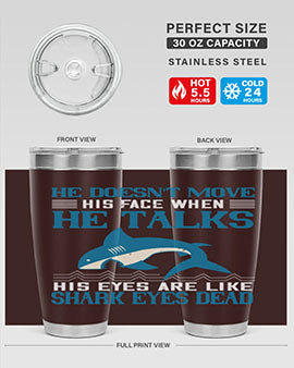 He doesnt move his face when he talks His eyes are like shark eyes Dead Style 88#- shark  fish- Tumbler