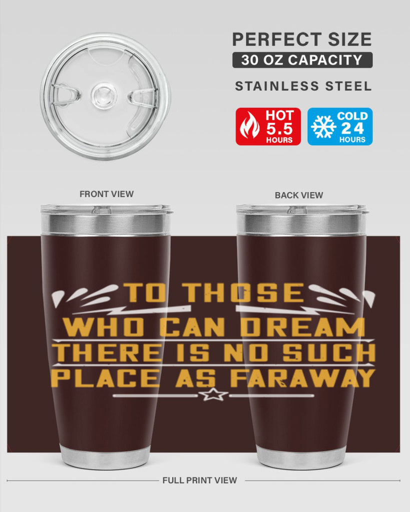 To those who can dream there is no such place as faraway Style 23#- womens day- Tumbler