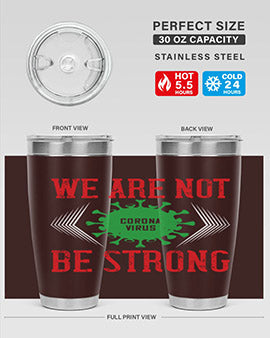 We are not be strong Style 12#- corona virus- Tumbler