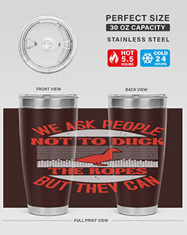 We ask people not to duck the ropes but they can Style 11#- duck- Tumbler